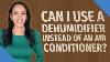 Can I Use A Dehumidifier Instead Of An Air Conditioner